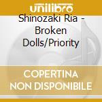 Shinozaki Ria - Broken Dolls/Priority cd musicale di Shinozaki Ria