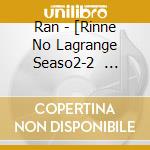 Ran - [Rinne No Lagrange Seaso2-2         N 2]Character Cd Vol.2[Ran Hen] cd