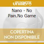 Nano - No Pain.No Game cd musicale di Nano
