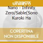 Nano - Infinity Zero/Sable(Sono Kuroki Ha cd musicale di Nano
