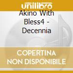 Akino With Bless4 - Decennia cd musicale di Akino With Bless4