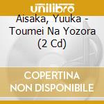 Aisaka, Yuuka - Toumei Na Yozora (2 Cd) cd