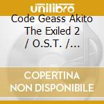 Code Geass Akito The Exiled 2 / O.S.T. / Various cd