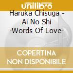 Haruka Chisuga - Ai No Shi -Words Of Love- cd musicale di Chisuga, Haruka