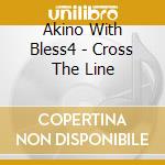 Akino With Bless4 - Cross The Line cd musicale di Akino With Bless4