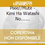 Pixie//Mute - Kimi Ha Watashi No... /Growing*Heart cd