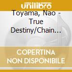 Toyama, Nao - True Destiny/Chain The World cd