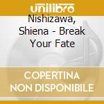 Nishizawa, Shiena - Break Your Fate cd