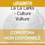 La La Larks - Culture Vulture cd