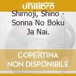 Shimoji, Shino - Sonna No Boku Ja Nai. cd musicale di Shimoji, Shino