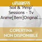 Soil & 'Pimp' Sessions - Tv Anime[Bem]Original Soundtr       Side cd musicale di Soil & 'Pimp' Sessions