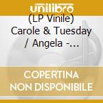 (LP Vinile) Carole & Tuesday / Angela - Polly Jean / Not Afraid vinile