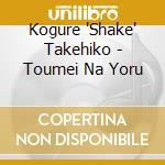 Kogure 'Shake' Takehiko - Toumei Na Yoru cd