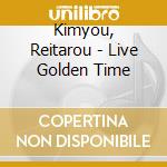 Kimyou, Reitarou - Live Golden Time cd