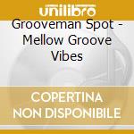 Grooveman Spot - Mellow Groove Vibes cd musicale