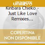 Kinbara Chieko - Just Like Love Remixies -Chieko Kinbara House Remixies cd