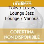 Tokyo Luxury Lounge Jazz Lounge / Various cd