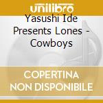 Yasushi Ide Presents Lones - Cowboys cd musicale