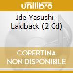 Ide Yasushi - Laidback (2 Cd) cd musicale