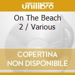 On The Beach 2 / Various cd