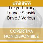 Tokyo Luxury Lounge Seaside Drive / Various cd
