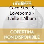 Coco Steel & Lovebomb - Chillout Album cd musicale