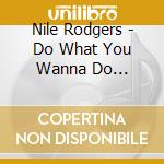 Nile Rodgers - Do What You Wanna Do Remixies cd