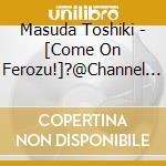 Masuda Toshiki - [Come On Ferozu!]?@Channel 3 cd