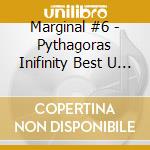 Marginal #6 - Pythagoras Inifinity Best U 4+2+ cd