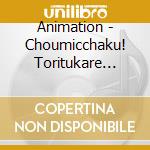 Animation - Choumicchaku! Toritukare Cd?Yu cd