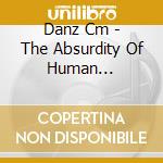 Danz Cm - The Absurdity Of Human Existence cd musicale