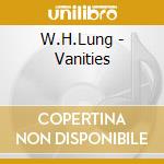 W.H.Lung - Vanities cd musicale