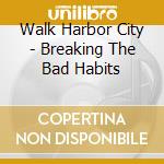 Walk Harbor City - Breaking The Bad Habits cd