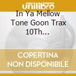 In Ya Mellow Tone Goon Trax 10Th Anniversary - In Ya Mellow Tone Goon Trax 10Th Anniversary cd