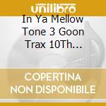In Ya Mellow Tone 3 Goon Trax 10Th Anniversary / Various cd