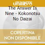 The Answer Is Nine - Kokonotsu No Daizai cd musicale di The Answer Is Nine
