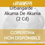 Urbangarde - Akuma De Akuma (2 Cd) cd