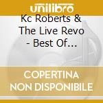 Kc Roberts & The Live Revo - Best Of Kc Roberts & The Live Revolution cd musicale di Kc Roberts & The Live Revo