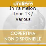 In Ya Mellow Tone 13 / Various cd