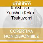 Rakshasa - Yuushuu Roku - Tsukuyomi cd musicale di Rakshasa
