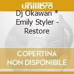 Dj Okawari * Emily Styler - Restore cd musicale di Dj Okawari * Emily Styler