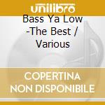 Bass Ya Low -The Best / Various cd