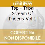 Tsp - Tribal Scream Of Phoenix Vol.1 cd