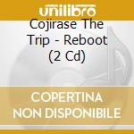 Cojirase The Trip - Reboot (2 Cd) cd musicale di Cojirase The Trip