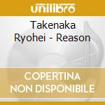Takenaka Ryohei - Reason cd musicale di Takenaka Ryohei