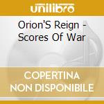 Orion'S Reign - Scores Of War cd musicale di Orion'S Reign