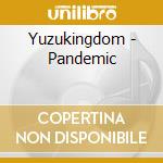 Yuzukingdom - Pandemic cd musicale di Yuzukingdom