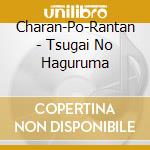 Charan-Po-Rantan - Tsugai No Haguruma cd musicale di Charan