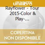 Rayflower - Tour 2015-Color & Play- @Shinagawa Stella Ball cd