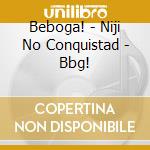 Beboga! - Niji No Conquistad - Bbg! cd